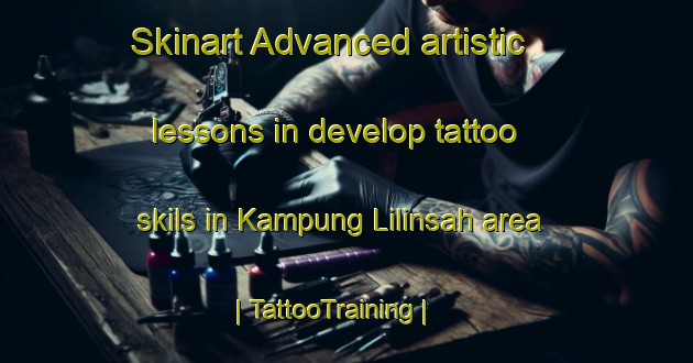Skinart Advanced artistic lessons in develop tattoo skils in Kampung Lilinsah area | TattooTraining | TattooClasses | SkinartTraining-Malaysia